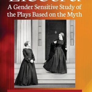 Electra: A Gender Sensitive Study of the Plays Based on the Myth, 2d ed.