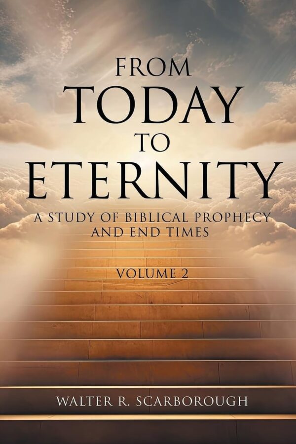 From Today to Eternity: A Study of Biblical Prophecy and End Times Volume 2