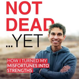 I’m Not Dead… Yet: How I turned my misfortunes into strengths