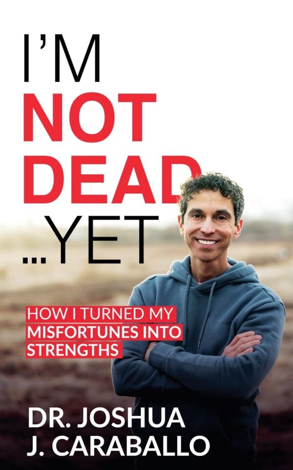 I’m Not Dead… Yet: How I turned my misfortunes into strengths