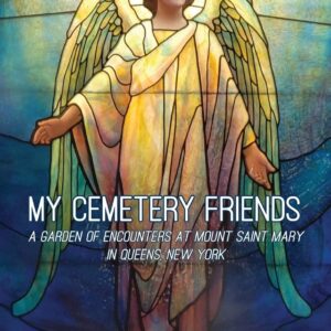 My Cemetery Friends: A Garden of Encounters at Mount Saint Mary in Queens, New York