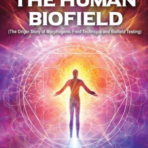 Testing The Human Biofield: (The Origin Story of Morphogenic Field Technique and Biofield Testing)