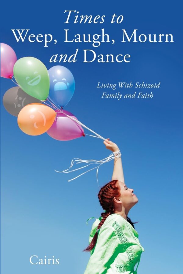 TIMES TO WEEP, LAUGH, MOURN AND DANCE: Living with Schizoid Family and Faith