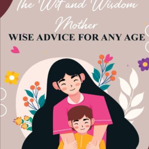 The Wit and Wisdom Mother: Wise Advice For Any Age