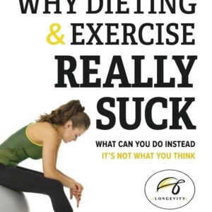 Why Dieting & Exercise Really Suck: What you can do instead, it's not what you think